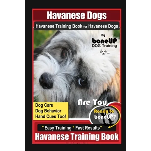 Havanese Dogs Havanese Training Book for Havanese Dogs By BoneUP DOG Training, Dog Care, Dog Behavior, Hand Cues Too! Are You Ready to Bone Up? Easy T - Paperback