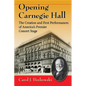 Opening Carnegie Hall: The Creation and First Performances of America's Premier Concert Stage - Paperback