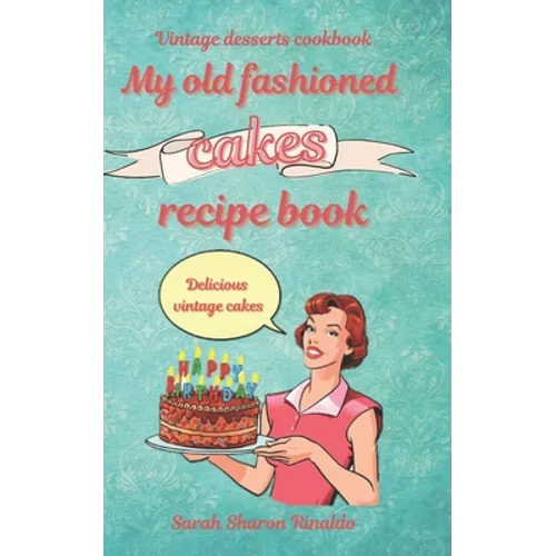 My old fashioned cakes recipe book: Delicious vintage cakes. Vintage desserts cookbook. - Paperback