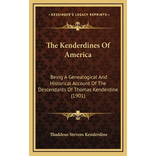 The Kenderdines Of America: Being A Genealogical And Historical Account Of The Descendants Of Thomas Kenderdine (1901) - Hardcover
