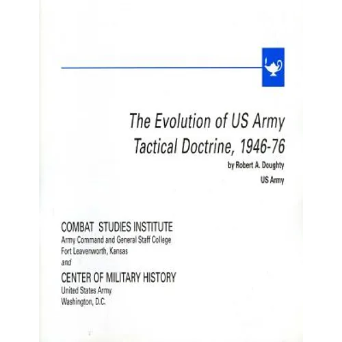 The Evolution of U.S. Army Tactical Doctrine, 1946-76 - Paperback