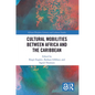 Cultural Mobilities Between Africa and the Caribbean - Paperback