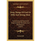 Deep Things Of God Or Milk And Strong Meat: Containing Spiritual And Experimental Remarks And Meditations (1815) - Paperback