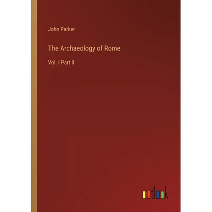 The Archaeology of Rome: Vol. I Part II - Paperback