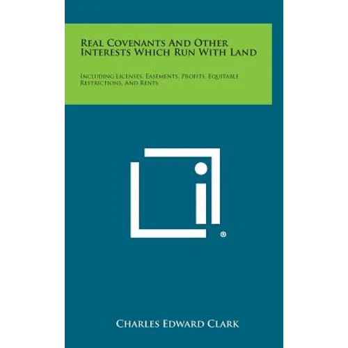 Real Covenants and Other Interests Which Run with Land: Including Licenses, Easements, Profits, Equitable Restrictions, and Rents - Hardcover