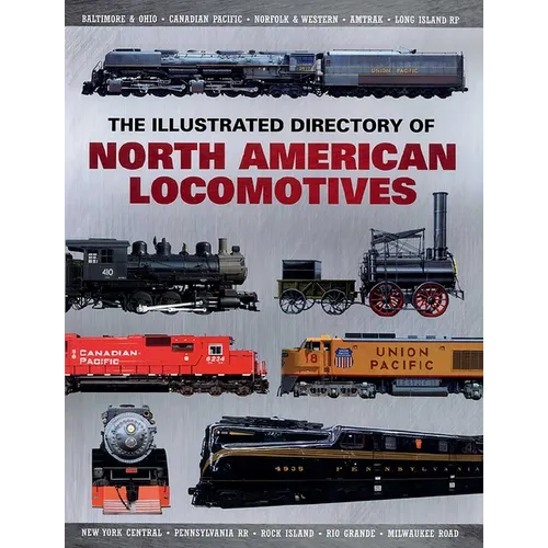 The Illustrated Directory of North American Locomotives: The Story and Progression of Railroads from the Early Days to the Electric Powered Present - Paperback