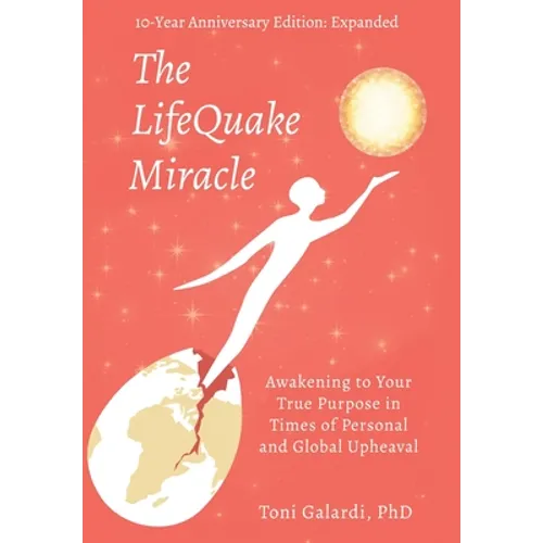 The LifeQuake Miracle: Awakening to Your True Purpose in Times of Personal and Global Upheaval - Hardcover