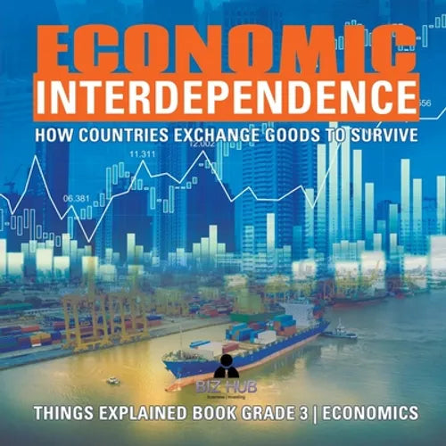 Economic Interdependence: How Countries Exchange Goods to Survive Things Explained Book Grade 3 Economics - Paperback