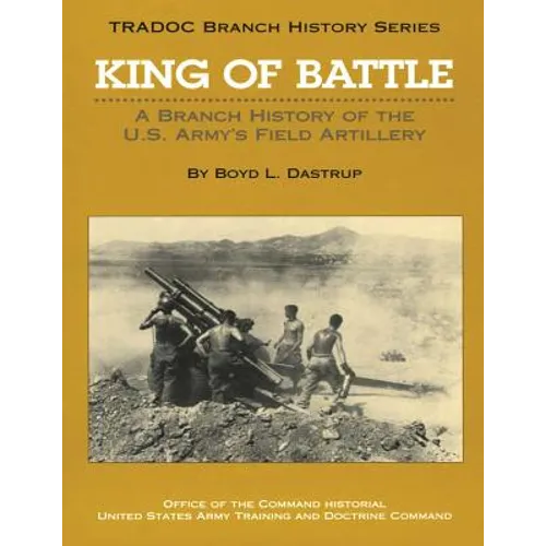 King of Battle: A Branch History of the U.S. Army's Field Artillery - Paperback