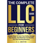The Complete LLC Guide For Beginners: Simple steps to form your entity, manage your assets and maximize tax benefits for your growing business. - Paperback