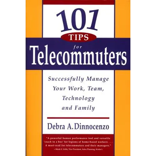 101 Tips for Telecommuters: Successfully Manage Your Work, Team, Technology, and Family - Paperback