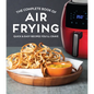 The Complete Book of Air Frying: Quick & Easy Recipes You'll Crave - Hardcover