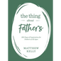 The Thing about Fathers: 365 Days of Inspiration for Fathers of All Ages - Hardcover