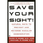 Save Your Sight!: Natural Ways to Prevent and Reverse Macular Degeneration - Paperback