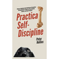 Practical Self-Discipline: Become a Relentless Goal-Achieving and Temptation-Busting Machine (A Guide for Procrastinators, Slackers, and Couch Potatoe - Hardcover