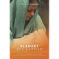 The Blanket She Carried: The Story of a Courageous Young Woman Who Carries the Blanket of the Child She Could Never Have - Paperback