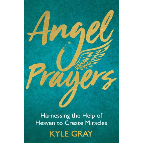 Angel Prayers: Harnessing the Help of Heaven to Create Miracles - Hardcover