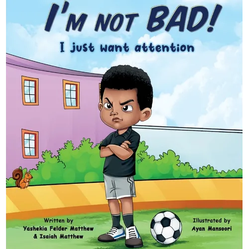 I'm Not BAD! I Just Want Attention: An Inspiring Children's Book About Self-Esteem, Emotions, and Kindness - Hardcover