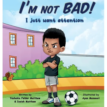 I'm Not BAD! I Just Want Attention: An Inspiring Children's Book About Self-Esteem, Emotions, and Kindness - Hardcover