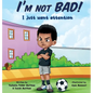 I'm Not BAD! I Just Want Attention: An Inspiring Children's Book About Self-Esteem, Emotions, and Kindness - Hardcover