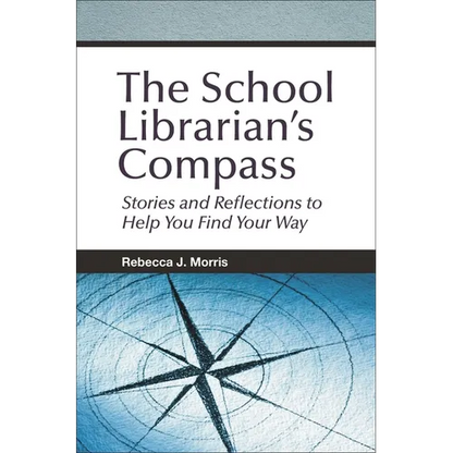 The School Librarian's Compass: Stories and Reflections to Help You Find Your Way - Paperback