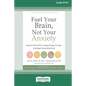 Fuel Your Brain, Not Your Anxiety: Stop the Cycle of Worry, Fatigue, and Sugar Cravings with Simple Protein-Rich Foods [Standard Large Print 16 Pt Edi - Paperback