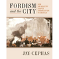 Fordism and the City: How an Industry Shaped Urbanization in America - Paperback