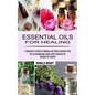 Essential Oils for Healing: The Aromatherapy Guide With Essential Oil Recipes for Health (A Beginner's Guide to Making and Using Essential Oils) - Paperback