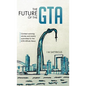 The Future of the GTA: Contest-winning Stories and Poetry Submitted to the GTA-Whole News - Hardcover