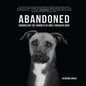 Abandoned: Chronicling the Journeys of Once-Forsaken Dogs - Hardcover