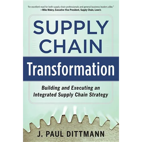 Supply Chain Transformation: Building and Executing an Integrated Supply Chain Strategy - Hardcover