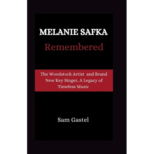 Melanie Safka Remembered: Tge Woodstock Artist and Brand New Key Singer, A Legacy of Timeless Music - Paperback