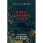 Climate, Catastrophe, and Faith: How Changes in Climate Drive Religious Upheaval - Hardcover