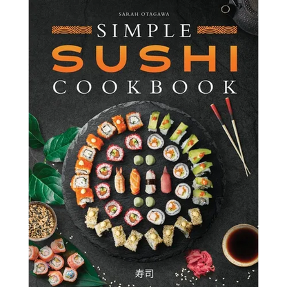 Simple Sushi Cookbook: Over 100 Original Step-By-Step Recipes to Make Delicious Sushi at Home - Paperback