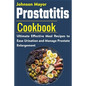 Prostatitis Cookbook: Ultimate Effective Meal Recipes to Ease Urination and Manage Prostate Enlargement - Paperback