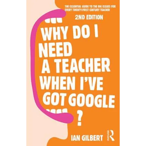 Why Do I Need a Teacher When I've Got Google?: The Essential Guide to the Big Issues for Every Teacher - Paperback