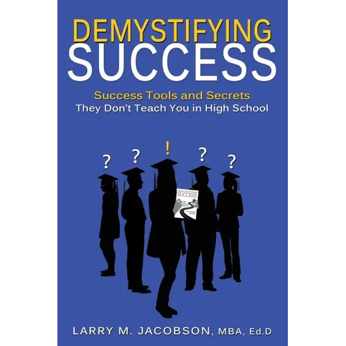 Demystifying Success: Success Tools and Secrets They Don't Teach You in High School - Paperback