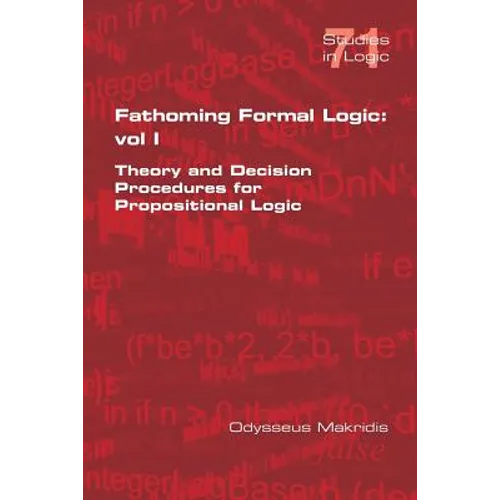 Fathoming Formal Logic: Vol 1: Theory and Decision Procedures for Propositional Logic - Paperback