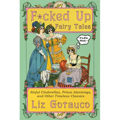 F*cked Up Fairy Tales: Sinful Cinderellas, Prince Alarmings, and Other Timeless Classics - Hardcover