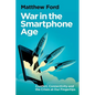 War in the Smartphone Age: Conflict, Connectivity and the Crises at Our Fingertips - Hardcover