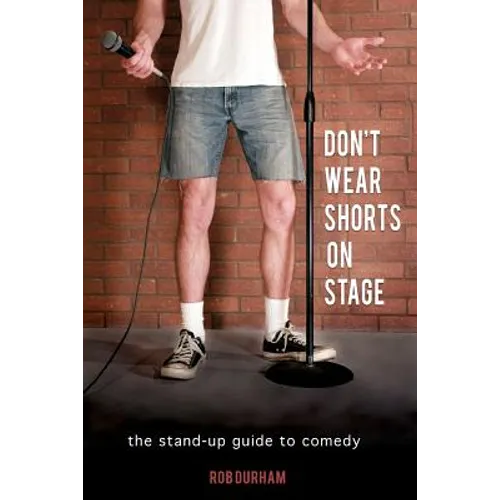 Don't Wear Shorts on Stage: The Stand-up Guide to Comedy - Paperback