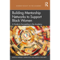 Building Mentorship Networks to Support Black Women: A Guide to Succeeding in the Academy - Paperback