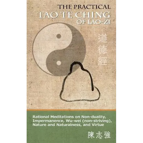The Practical Tao Te Ching of Lao-zi: Rational Meditations on Non-duality, Impermanence, Wu-wei (non-striving), Nature and Naturalness, and Virtue - Paperback