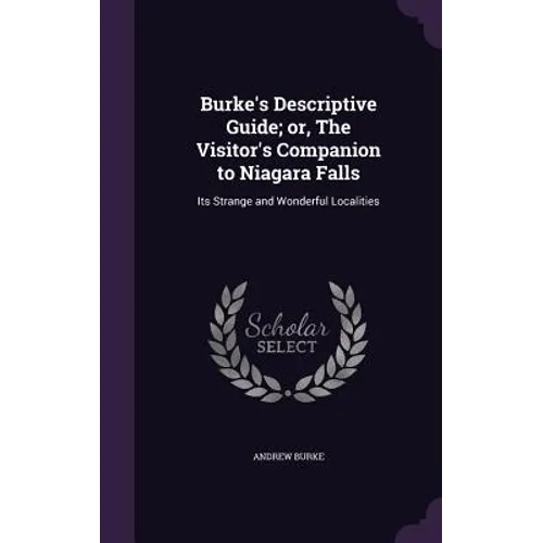 Burke's Descriptive Guide; or, The Visitor's Companion to Niagara Falls: Its Strange and Wonderful Localities - Hardcover