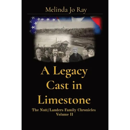 A Legacy Cast in Limestone: The Nutt/Landers Family Chronicles Volume II - Paperback