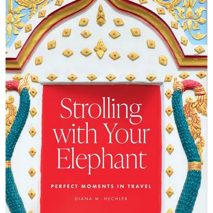 Strolling with Your Elephant: Perfect Moments in Travel - Hardcover