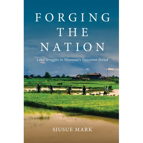 Forging the Nation: Land Struggles in Myanmar's Transition Period - Paperback