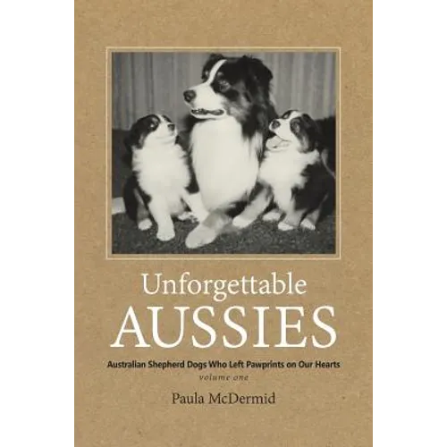 Unforgettable Aussies: Australian Shepherd Dogs Who Left Pawprints on Our Hearts - Paperback