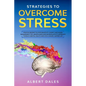 Strategies to Overcome Stress: Positive Mindset to Stop Negativity. Anxiety and Anger Management Tips. Mindfulness and Neuroplasticity Approach to Re - Paperback