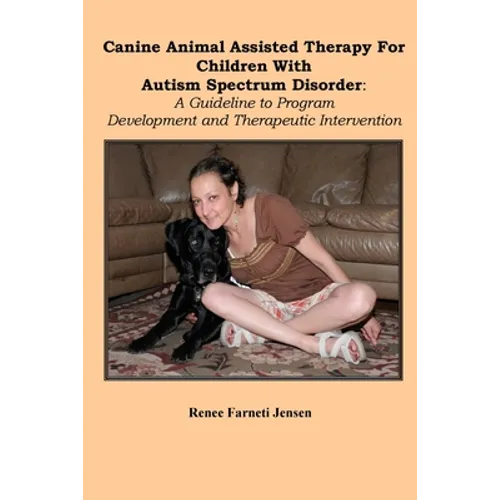 Canine Animal Assisted Therapy For Children With Autism Spectrum Disorder: A Guideline to Program Development and Therapeutic Intervention - Paperback
